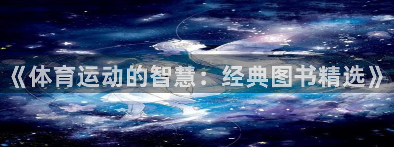 178体育app安卓版下载：《体育运动的智慧：经典图书精选》